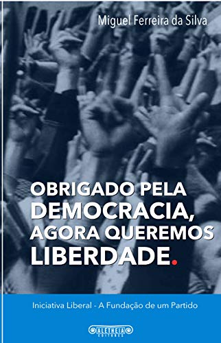 Capa do livro: Obrigado pela Democracia. Agora queremos liberdade : Iniciativa Liberal: a fundação de um partido - Ler Online pdf