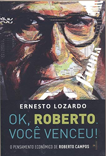 Capa do livro: Ok, Roberto. Você venceu!: O pensamento econômico de Roberto Campos - Ler Online pdf