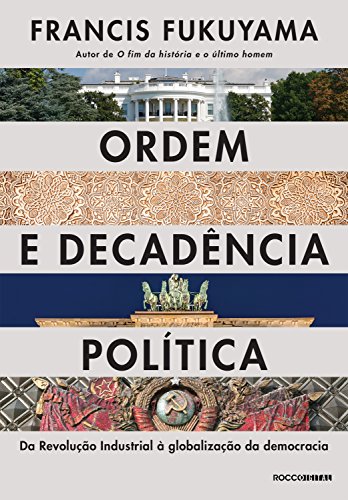 Capa do livro: Ordem e decadência política: Da revolução industrial à globalização da democracia - Ler Online pdf