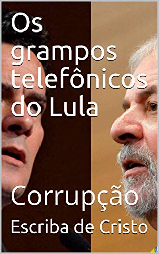 Capa do livro: Os grampos telefônicos do Lula: Corrupção - Ler Online pdf