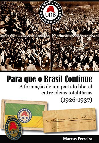 Capa do livro: Para que o Brasil Continue: A formação de um partido liberal entre ideias totalitárias (1926-1937) - Ler Online pdf