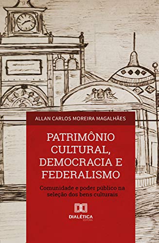 Capa do livro: Patrimônio Cultural, Democracia e Federalismo: comunidade e poder público na seleção dos bens culturais - Ler Online pdf