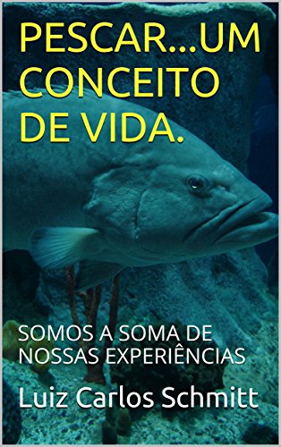 Livro PDF: PESCAR…UM CONCEITO DE VIDA.: SOMOS A SOMA DE NOSSAS EXPERIÊNCIAS