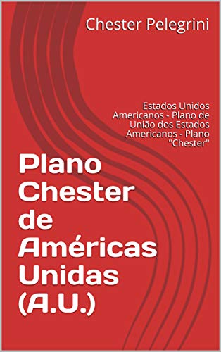 Capa do livro: Plano Chester de Américas Unidas (A.U.): Estados Unidos Americanos – Plano de União dos Estados Americanos – Plano “Chester” - Ler Online pdf