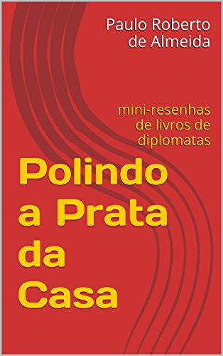 Capa do livro: Polindo a Prata da Casa: mini-resenhas de livros de diplomatas (Pensamento Político Livro 14) - Ler Online pdf