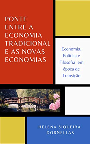 Capa do livro: PONTE ENTRE A ECONOMIA TRADICIONAL E AS NOVAS ECONOMIAS: Economia, Política e Filosofia em época de Transição - Ler Online pdf