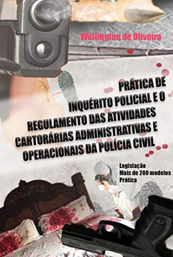 Capa do livro: PRÁTICA DE INQUÉRITO POLICIAL E O REGULAMENTO DAS ATIVIDADES CARTORÁRIAS ADMINISTRATIVAS E OPERACIONAIS DA POLÍCIA CIVIL - Ler Online pdf