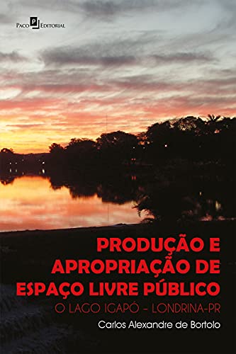 Capa do livro: Produção e Apropriação de Espaço Livre Público: O Lago Igapó – Londrina-PR - Ler Online pdf