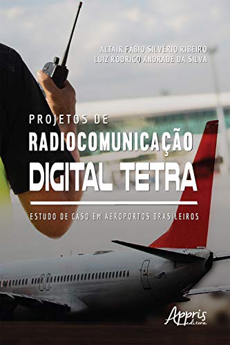 Livro PDF: Projetos de Radiocomunicação Digital Tetra: Estudo de Caso Em Aeroportos Brasileiros