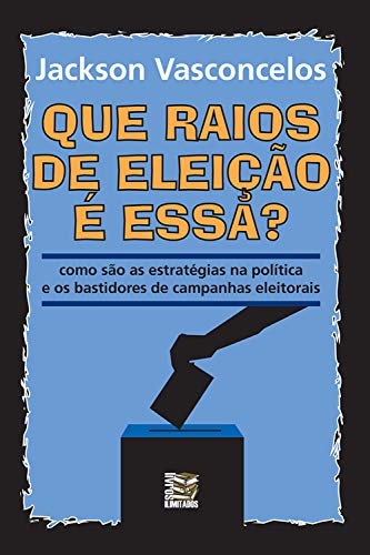 Capa do livro: Que raios de eleição é essa?: Como são as estratégias na política e os bastidores de campanhas eleitorais - Ler Online pdf