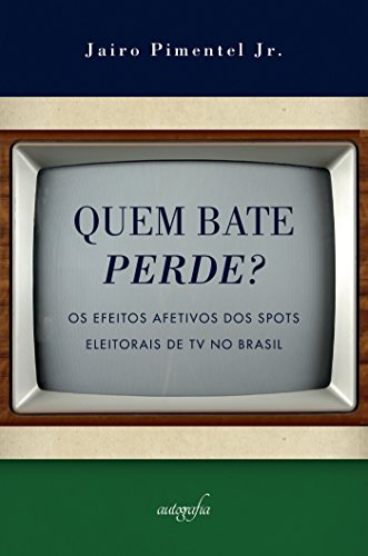 Livro PDF: Quem bate perde? Os efeitos afetivos dos spots eleitorais de TV no Brasil