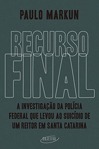 Capa do livro: Recurso final: A investigação da Polícia Federal que levou ao suicídio de um reitor em Santa Catarina - Ler Online pdf