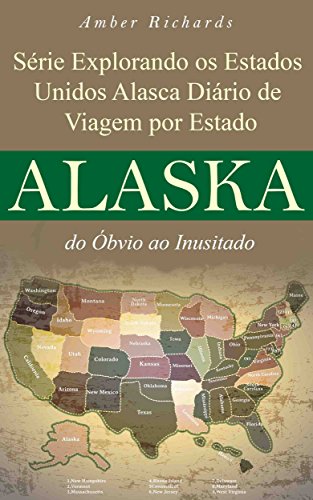 Livro PDF Série Explorando os Estados Unidos Alasca – Diário de Viagem por Estado: do Óbvio ao Inusitado