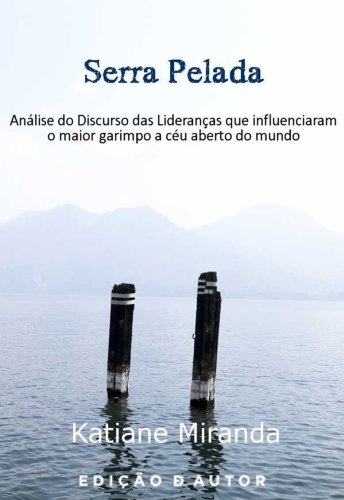 Livro PDF Serra Pelada Análise do Discurso das Lideranças do maior garimpo a céu aberto do mundo