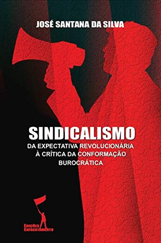Capa do livro: Sindicalismo: Da Expectativa Revolucionária à Crítica da Conformação Burocrática - Ler Online pdf