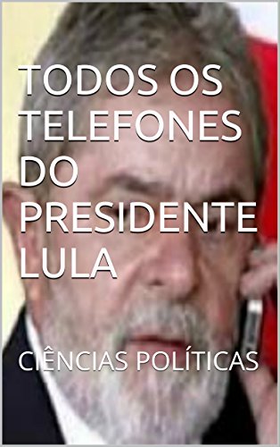 Livro PDF: TODOS OS TELEFONES DO PRESIDENTE LULA: CIÊNCIAS POLÍTICAS