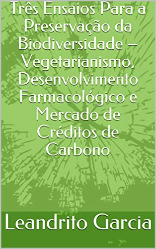 Livro PDF: Três Ensaios Para a Preservação da Biodiversidade – Vegetarianismo, Desenvolvimento Farmacológico e Mercado de Créditos de Carbono