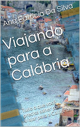 Livro PDF: Viajando para a Calábria: Tudo o que você precisa saber para viajar para a Calábria!