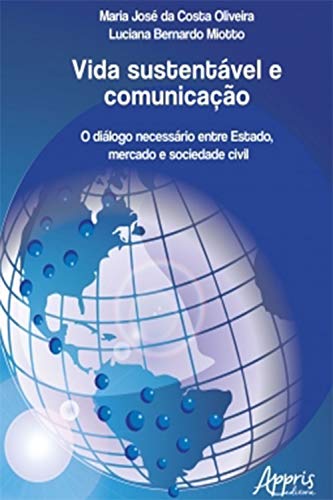 Livro PDF: Vida Sustentável e Comunicação: O Diálogo Necessário Entre Estado, Mercado e Sociedade Civil