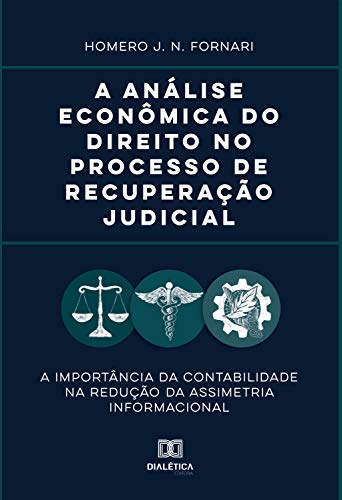 Capa do livro: A análise econômica do direito no processo de recuperação judicial: a importância da contabilidade na redução da assimetria informacional - Ler Online pdf