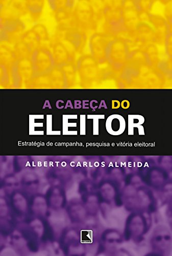 Capa do livro: A cabeça do eleitor: Estratégia de campanha, pesquisa e vitória eleitoral - Ler Online pdf
