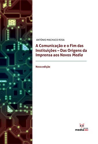 Livro PDF A Comunicação e o Fim das Instituições: Das Origens da Imprensa aos Novos Nova edição Media
