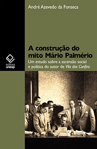 Capa do livro: A construção do mito Mário Palmério: um estudo sobre a ascensão social e política do autor de Vila dos Confins - Ler Online pdf