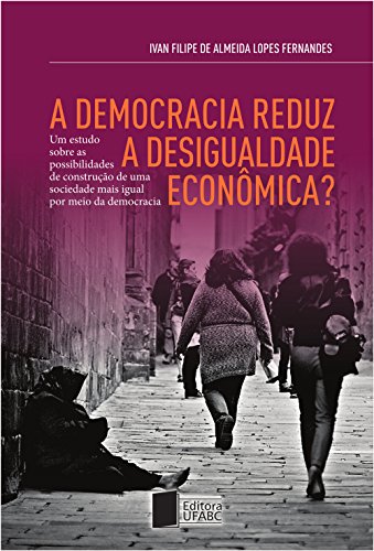 Capa do livro: A democracia reduz a desigualdade econômica? Um estudo sobre as possibilidades de construção de uma sociedade mais igual por meio da democracia - Ler Online pdf