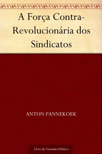 Capa do livro: A Força Contra-Revolucionária dos Sindicatos - Ler Online pdf