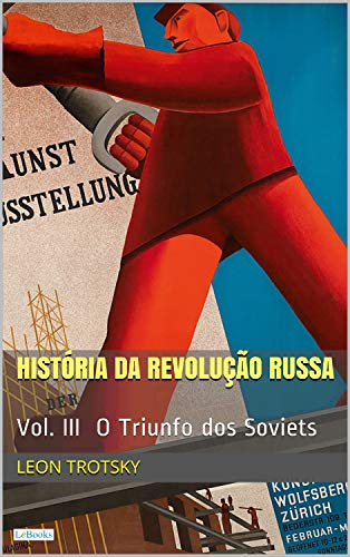 Capa do livro: A HISTÓRIA DA REVOLUÇÃO RUSSA – Vol. III: O Triunfo dos Soviets - Ler Online pdf