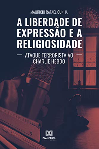 Capa do livro: A Liberdade de Expressão e a Religiosidade: ataque terrorista ao Charlie Hebdo - Ler Online pdf