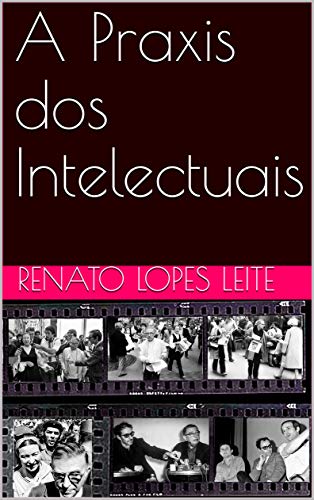 Livro PDF: A Praxis dos Intelectuais (Historia Intelectual, Historia dos Intelectuais e Historiografia Livro 1)