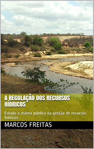 Livro PDF A Regulação dos Recursos Hídricos: Estado e esfera pública na gestão de recursos hídricos