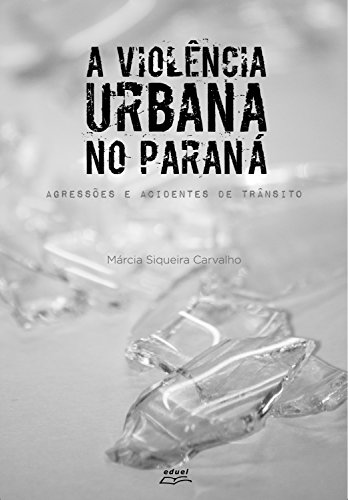 Capa do livro: A violência urbana no Paraná: Agressões e acidentes de trânsito - Ler Online pdf