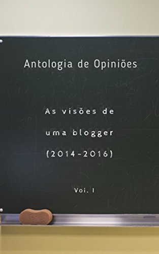 Capa do livro: Antologia de Opiniões: As visões de uma blogger (2014 -2016) vol. I - Ler Online pdf