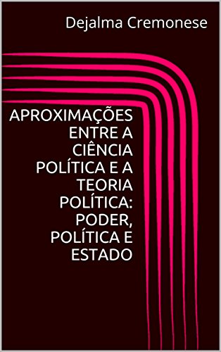 Livro PDF: Aproximações entre a Ciência Política e a Teoria Política: Poder, Política e Estado (Coleção Filosofia&Política Livro 18)