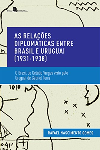 Livro PDF As Relações Diplomáticas entre Brasil e Uruguai (1931-1938): O Brasil de Getúlio Vargas Visto pelo Uruguai de Gabriel Terra