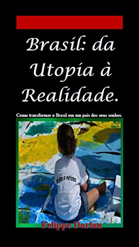 Livro PDF Brasil: da Utopia à Realidade.: Como transformar o Brasil em um país dos seus sonhos.