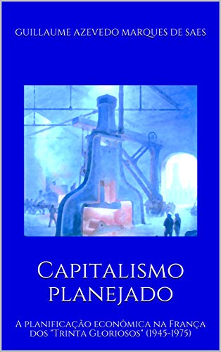 Capa do livro: Capitalismo planejado: A planificação econômica na França dos “Trinta Gloriosos” (1945-1975) - Ler Online pdf