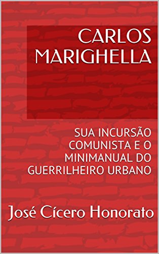 Livro PDF CARLOS MARIGHELLA: SUA INCURSÃO COMUNISTA E O MINIMANUAL DO GUERRILHEIRO URBANO