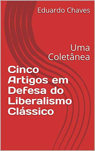 Capa do livro: Cinco Artigos em Defesa do Liberalismo Clássico: Uma Coletânea - Ler Online pdf
