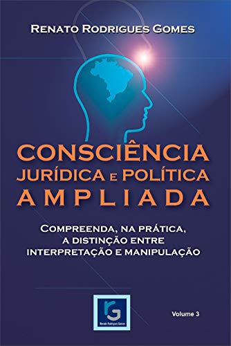 Livro PDF Consciência Jurídica e Política Ampliada: Compreenda, na prática, a distinção entre interpretação e manipulação (Conscientização Jurídica e Política Livro 3)