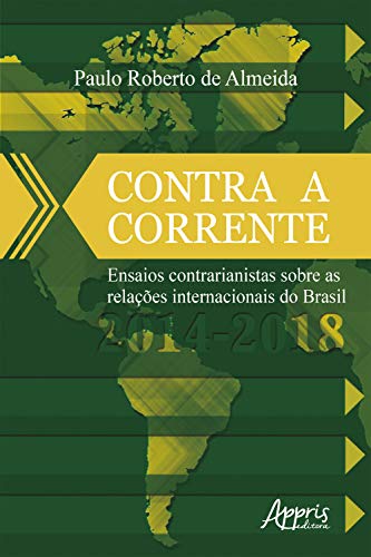 Capa do livro: Contra a Corrente: Ensaios Contrarianistas sobre as Relações Internacionais do Brasil 2014-2018 - Ler Online pdf