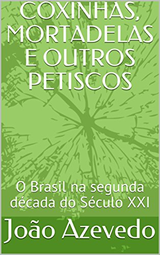 Capa do livro: COXINHAS, MORTADELAS E OUTROS PETISCOS: O Brasil na segunda década do Século XXI - Ler Online pdf