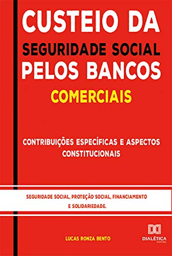 Capa do livro: Custeio da Seguridade Social pelos Bancos Comerciais: : contribuições específicas e aspectos constitucionais : seguridade social, proteção social, financiamento e solidariedade - Ler Online pdf