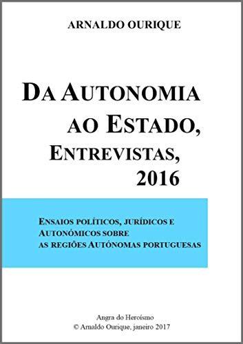 Capa do livro: Da Autonomia ao Estado, entrevistas 2016: Ensaios políticos, jurídicos e autonómicos sobre as Regiões Autónomas Portuguesas - Ler Online pdf