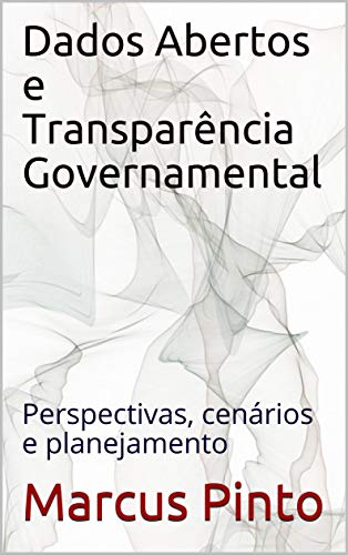 Livro PDF: Dados Abertos e Transparência Governamental: Perspectivas, cenários e planejamento (Dados Abertos – Transparência Governamental Livro 1)