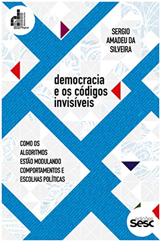 Livro PDF Democracia e os códigos invisíveis: como os algoritmos estão modulando comportamentos e escolhas políticas (Coleção Democracia Digital)