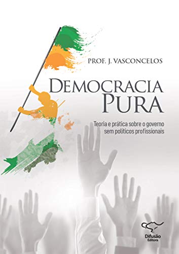 Capa do livro: Democracia Pura: teoria e prática sobre o governo sem políticos profissionais - Ler Online pdf