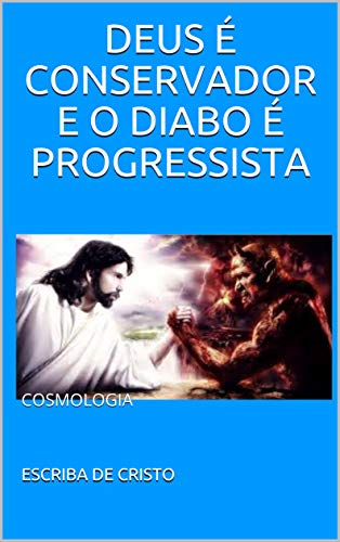 Livro PDF DEUS É CONSERVADOR E O DIABO É PROGRESSISTA: COSMOLOGIA